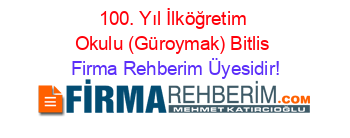 100.+Yıl+İlköğretim+Okulu+(Güroymak)+Bitlis Firma+Rehberim+Üyesidir!