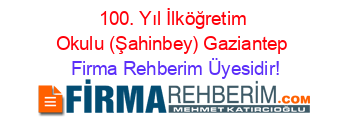 100.+Yıl+İlköğretim+Okulu+(Şahinbey)+Gaziantep Firma+Rehberim+Üyesidir!