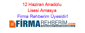 12+Haziran+Anadolu+Lisesi+Amasya Firma+Rehberim+Üyesidir!