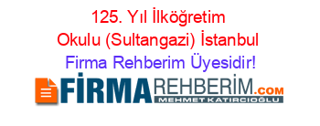 125.+Yıl+İlköğretim+Okulu+(Sultangazi)+İstanbul Firma+Rehberim+Üyesidir!