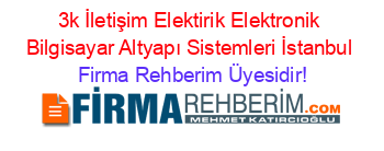 3k+İletişim+Elektirik+Elektronik+Bilgisayar+Altyapı+Sistemleri+İstanbul Firma+Rehberim+Üyesidir!