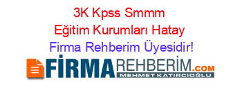 3K+Kpss+Smmm+Eğitim+Kurumları+Hatay Firma+Rehberim+Üyesidir!