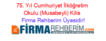 75.+Yıl+Cumhuriyet+İlköğretim+Okulu+(Musabeyli)+Kilis Firma+Rehberim+Üyesidir!