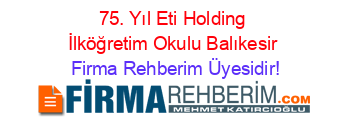 75.+Yıl+Eti+Holding+İlköğretim+Okulu+Balıkesir Firma+Rehberim+Üyesidir!