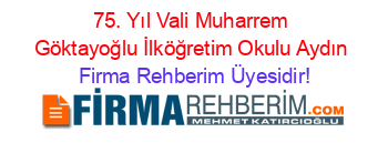75.+Yıl+Vali+Muharrem+Göktayoğlu+İlköğretim+Okulu+Aydın Firma+Rehberim+Üyesidir!