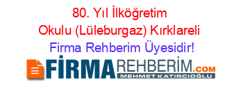 80.+Yıl+İlköğretim+Okulu+(Lüleburgaz)+Kırklareli Firma+Rehberim+Üyesidir!