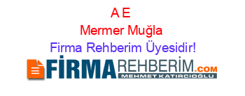 A+E+Mermer+Muğla Firma+Rehberim+Üyesidir!