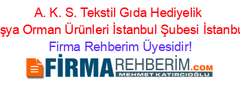 A.+K.+S.+Tekstil+Gıda+Hediyelik+Eşya+Orman+Ürünleri+İstanbul+Şubesi+İstanbul Firma+Rehberim+Üyesidir!