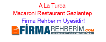 A+La+Turca+Macaroni+Restaurant+Gaziantep Firma+Rehberim+Üyesidir!