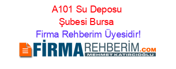 A101+Su+Deposu+Şubesi+Bursa Firma+Rehberim+Üyesidir!