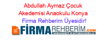 Abdullah+Aymaz+Çocuk+Akedemisi+Anaokulu+Konya Firma+Rehberim+Üyesidir!