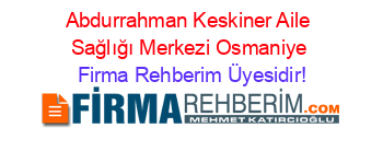 Abdurrahman+Keskiner+Aile+Sağlığı+Merkezi+Osmaniye Firma+Rehberim+Üyesidir!