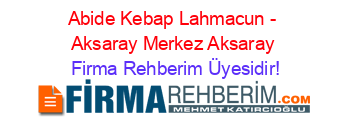Abide+Kebap+Lahmacun+-+Aksaray+Merkez+Aksaray Firma+Rehberim+Üyesidir!
