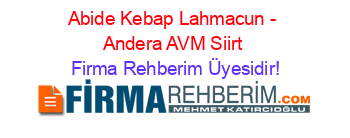 Abide+Kebap+Lahmacun+-+Andera+AVM+Siirt Firma+Rehberim+Üyesidir!