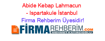 Abide+Kebap+Lahmacun+-+Ispartakule+İstanbul Firma+Rehberim+Üyesidir!