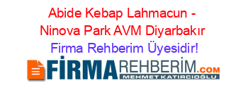 Abide+Kebap+Lahmacun+-+Ninova+Park+AVM+Diyarbakır Firma+Rehberim+Üyesidir!