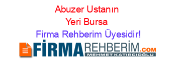 Abuzer+Ustanın+Yeri+Bursa Firma+Rehberim+Üyesidir!