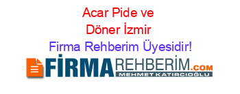 Acar+Pide+ve+Döner+İzmir Firma+Rehberim+Üyesidir!