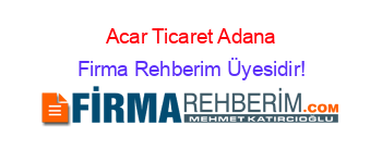 Acar+Ticaret+Adana Firma+Rehberim+Üyesidir!