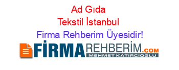 Ad+Gıda+Tekstil+İstanbul Firma+Rehberim+Üyesidir!