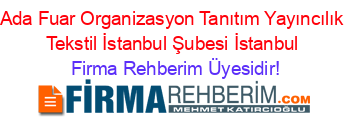 Ada+Fuar+Organizasyon+Tanıtım+Yayıncılık+Tekstil+İstanbul+Şubesi+İstanbul Firma+Rehberim+Üyesidir!