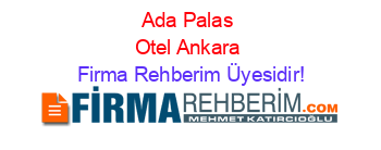 Ada+Palas+Otel+Ankara Firma+Rehberim+Üyesidir!