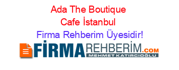 Ada+The+Boutique+Cafe+İstanbul Firma+Rehberim+Üyesidir!