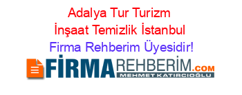Adalya+Tur+Turizm+İnşaat+Temizlik+İstanbul Firma+Rehberim+Üyesidir!