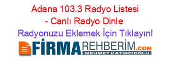 +Adana+103.3+Radyo+Listesi+-+Canlı+Radyo+Dinle Radyonuzu+Eklemek+İçin+Tıklayın!