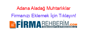 Adana+Aladağ+Muhtarlıklar Firmanızı+Eklemek+İçin+Tıklayın!