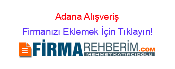 Adana+Alışveriş Firmanızı+Eklemek+İçin+Tıklayın!