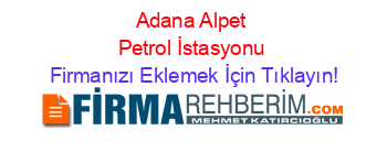 Adana+Alpet+Petrol+İstasyonu Firmanızı+Eklemek+İçin+Tıklayın!