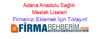 Adana+Anadolu+Sağlık+Meslek+Liseleri Firmanızı+Eklemek+İçin+Tıklayın!
