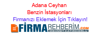 Adana+Ceyhan+Benzin+İstasyonları Firmanızı+Eklemek+İçin+Tıklayın!