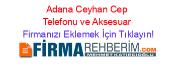 Adana+Ceyhan+Cep+Telefonu+ve+Aksesuar Firmanızı+Eklemek+İçin+Tıklayın!