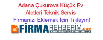 Adana+Çukurova+Küçük+Ev+Aletleri+Teknik+Servis Firmanızı+Eklemek+İçin+Tıklayın!