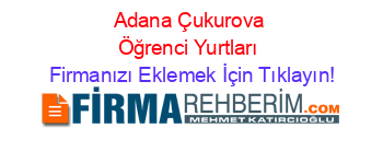 Adana+Çukurova+Öğrenci+Yurtları Firmanızı+Eklemek+İçin+Tıklayın!