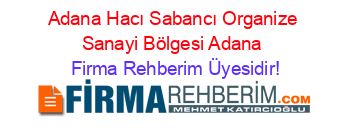 Adana+Hacı+Sabancı+Organize+Sanayi+Bölgesi+Adana Firma+Rehberim+Üyesidir!