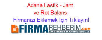 Adana+Lastik+-+Jant+ve+Rot+Balans Firmanızı+Eklemek+İçin+Tıklayın!