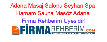 Adana+Masaj+Salonu+Seyhan+Spa+Hamam+Sauna+Masöz+Adana Firma+Rehberim+Üyesidir!