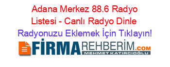+Adana+Merkez+88.6+Radyo+Listesi+-+Canlı+Radyo+Dinle Radyonuzu+Eklemek+İçin+Tıklayın!