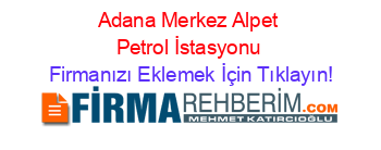Adana+Merkez+Alpet+Petrol+İstasyonu Firmanızı+Eklemek+İçin+Tıklayın!