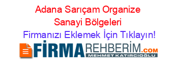 Adana+Sarıçam+Organize+Sanayi+Bölgeleri Firmanızı+Eklemek+İçin+Tıklayın!