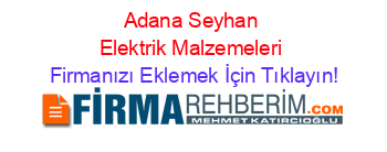 Adana+Seyhan+Elektrik+Malzemeleri Firmanızı+Eklemek+İçin+Tıklayın!