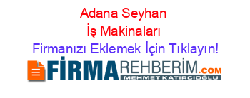 Adana+Seyhan+İş+Makinaları Firmanızı+Eklemek+İçin+Tıklayın!