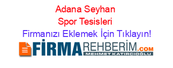 Adana+Seyhan+Spor+Tesisleri Firmanızı+Eklemek+İçin+Tıklayın!