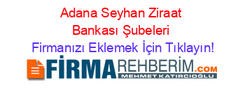 Adana+Seyhan+Ziraat+Bankası+Şubeleri Firmanızı+Eklemek+İçin+Tıklayın!