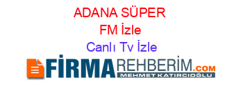 ADANA+SÜPER+FM+İzle Canlı+Tv+İzle