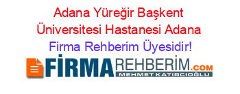 Adana+Yüreğir+Başkent+Üniversitesi+Hastanesi+Adana Firma+Rehberim+Üyesidir!