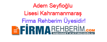 Adem+Seyfioğlu+Lisesi+Kahramanmaraş Firma+Rehberim+Üyesidir!